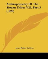 Anthropometry Of The Siouan Tribes V23, Part 3 1437479790 Book Cover