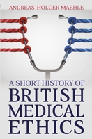 A Short History of British Medical Ethics 1839190833 Book Cover