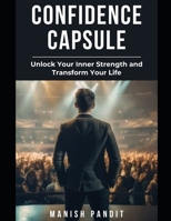 Confidence Capsule: Unlock Your Inner Strength and Transform Your Life B0F84DYRTM Book Cover