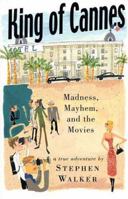 King of Cannes: Madness, Mayhem, and the Movies 0747559155 Book Cover