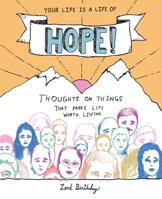 Your Life Is a Life of Hope!: Thoughts on Things That Make Life Worth Living 1524851620 Book Cover