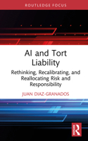 AI and Tort Liability: Rethinking, Recalibrating, and Reallocating Risk and Responsibility (Routledge Research in the Law of Emerging Technologies) 104124665X Book Cover