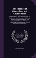 The Practice of Courts-Leet and Courts-Baron: Containing Full and Exact Directions for Holding the Said Courts, and Making Up the Rolls Or Records ... On All Sorts of Presentments, Indictmen 1340739062 Book Cover