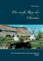 Die weiße Rose der Cherokee: Eine Geschichte über Auswanderung und Flucht (German Edition) 3751935959 Book Cover