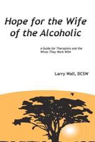 Hope for the Wife of the Alcoholic: : A Guide for Therapists and the Wives They Work With 1460945530 Book Cover