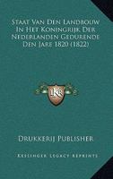 Staat Van Den Landbouw In Het Koningrijk Der Nederlanden Gedurende Den Jare 1820 (1822) 1167496639 Book Cover