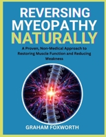 Reversing Myeopathy Naturally: A Proven, Non-Medical Approach to Restoring Muscle Function and Reducing Weakness B0FW6LM8FH Book Cover