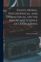 Essays, Moral, Philosophical, and Stomachical, on the Important Science of Good-Living 101753411X Book Cover