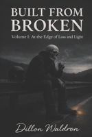 Built from Broken: Volume 1: At the Edge of Loss and Light B0GKG5D9C7 Book Cover