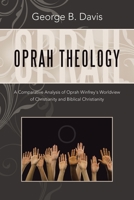 Oprah Theology: A Comparative Analysis of Oprah Winfrey's Worldview of Christianity and Biblical Christianity 1664298304 Book Cover