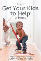 How to Get Your Kids to Help at Home 1478126035 Book Cover