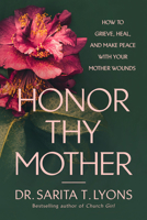 Honor Thy Mother: How to Grieve, Heal, and Make Peace with Your Mother Wounds B0G1Y1CL6K Book Cover