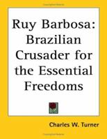 Ruy Barbosa: Brazilian Crusader for the Essential Freedoms 1419104241 Book Cover