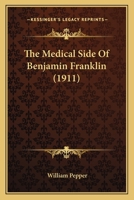 The Medical Side of Benjamin Franklin 1453735623 Book Cover