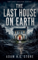 The Last House On Earth (The Last Shelter) B0H31DHWTK Book Cover