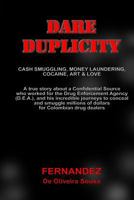Dare Duplicity: Cash Smuggling, Money Laundering, Cocaine, Art & Love 150779357X Book Cover