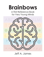 Brainbows: A First Reference Book for Very Young Minds 1088202713 Book Cover