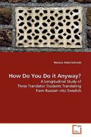 How Do You Do it Anyway?: A Longitudinal Study of Three Translator Students Translating from Russian into Swedish 383645680X Book Cover
