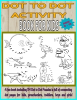 DOT TO DOT ACTIVITY BOOK FOR KIDS: A fun book including 114 Dot to Dot Puzzles is full of connecting dot pages for kids, preschoolers, toddlers, boys and girls! B08HJ5HKJ1 Book Cover