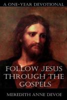 Follow Jesus Through the Gospels: A One-Year Devotional 1540830349 Book Cover