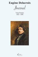 Journal de Eugène Delacroix: Tome 1. 1823-1850 0274595281 Book Cover