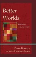 Better Worlds: Education, Art, and Utopia 149851085X Book Cover