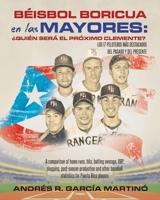 Béisbol Boricua en las Mayores: ¿Quién Será el Próximo Clemente?: A comparison of home runs, hits, batting average, OBP, slugging, post-season ... for Puerto Rico players 1662904924 Book Cover