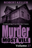 Murder Most Vile Volume 27: 18 Shocking True Crime Murder Cases 169553896X Book Cover