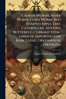 Canker Worms, Army Worm, Corn Worm, Red Humped Apple Tree Caterpillar, Antiopa Butterfly, Currant Stem-girdler, Imported Elm Bark Louse, Greenhouse Orthezia 1024717291 Book Cover