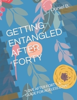 GETTING ENTANGLED AFTER FORTY: "LOVE AFTER FORTY: A GUIDE FOR AGELESS LOVE" B0CCCSJ564 Book Cover
