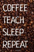 Coffee Teach Sleep Repeat: Kaffee Notizbuch Lustiges Kaffeejunkie Geschenk Barista Kaffeeliebhaber f�r Arbeitskollegen Mitarbeiter im B�ro Cafe Koffein I Tagebuch Heft Memo Notizen Block Heft Konzeptb 1072787547 Book Cover
