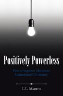 Positively Powerless: How a Forgotten Movement Undermined Christianity 1512722952 Book Cover
