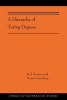 A Hierarchy of Turing Degrees: A Transfinite Hierarchy of Lowness Notions in the Computably Enumerable Degrees, Unifying Classes, and Natural Definability (Ams-206) 0691199663 Book Cover