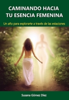 CAMINANDO HACIA TU ESENCIA FEMENINA: Un año para explorarte a través de las estaciones (Spanish Edition) 8409549891 Book Cover