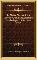 Le Maitre Allemand: Ou Nouvelle Grammaire Allemande Methodique & Raisonnée 114466859X Book Cover