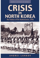 Crisis in North Korea: The Failure of De-Stalinization, 1956 (Hawai'i Studies on Korea) 0824832078 Book Cover