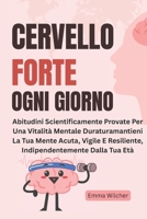 Cervello Forte Ogni Giorno: Abitudini Scientificamente Provate Per Una Vitalità Mentale Duraturamantieni La Tua Mente Acuta, Vigile E Resiliente, Indipendentemente Dalla Tua Età (Italian Edition) B0F9DVFYMT Book Cover