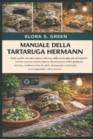 MANUALE DELLA TARTARUGA HERMANN: Tutto quello che devi sapere sulla cura delle tartarughe per principianti: recinto esterno e tavolo interno, ... ammollo, cura stagionale e (Italian Edition) B0GK1R388Z Book Cover