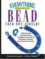 Everything Crafts--Bead Your Own Jewelry: Step-By-Step Instructions for Creating One-Of-A-Kind Bracelets, Earrings, Accessories, and More 159337142X Book Cover