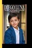 DIEGO LUNA: The Brave Boy Who Brought Sories to Life B0FHDLLP4P Book Cover