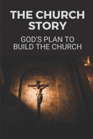 The Church Story: God's Plan To Build The Church: God'S Plan B098RS64RQ Book Cover