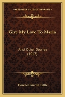 Give My Love To Maria: And Other Stories 1164657895 Book Cover