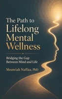 The Path to Lifelong Mental Wellness B0HCY8NVFB Book Cover
