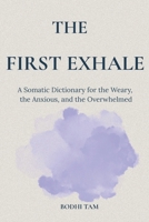 The First Exhale: A Somatic Dictionary for the Weary, the Anxious, and the Overwhelmed B0GT92CCBH Book Cover