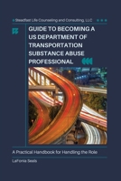 Guide to Becoming a US Department of Transportation Substance Abuse Professional B0DR7DCT7D Book Cover