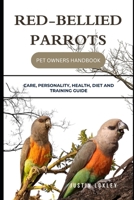 RED-BELLIED PARROTS PET OWNERS HANDBOOK: CARE, PERSONALITY, HEALTH, DIET AND TRAINING GUIDE B0F3DQ2774 Book Cover