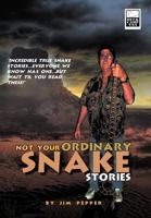 Not Your Ordinary Snake Stories: Incredible True Snake Stories...Everyone We Know Has One...But Wait Til You Read These! 1456799568 Book Cover