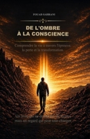 De l’ombre à la conscience: Comprendre la vie à travers l’épreuve, la perte et la transformation (French Edition) B0GZ1MX3RW Book Cover