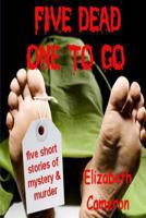Five Dead & One to Go: Five Gripping Short Stories of Murder, Suspense and Intrigue. 1494417685 Book Cover
