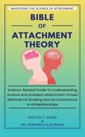 Bible of Attachment Theory: Science-Backed Guide To Understanding Anxious And Avoidant Attachment: Proven Methods For Building Secure Connections In All Relationships 3384597079 Book Cover